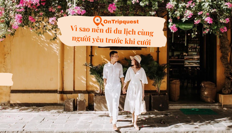 Vì sao nên đi du lịch cùng người yêu trước khi cưới