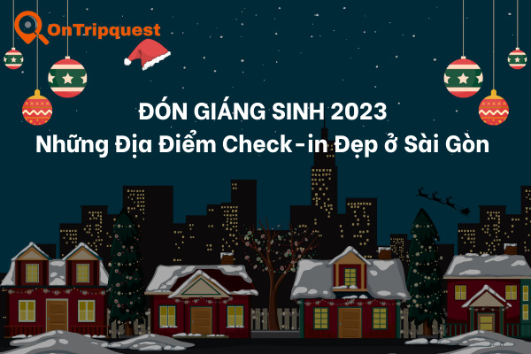 Cẩm Nang Đón Giáng Sinh 2023: Những Địa Điểm Check-in Đẹp ở Sài Gòn