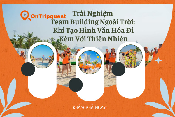 Team Building Ngoài Trời - Khi Văn Hóa Gắn Liền với Thiên Nhiên