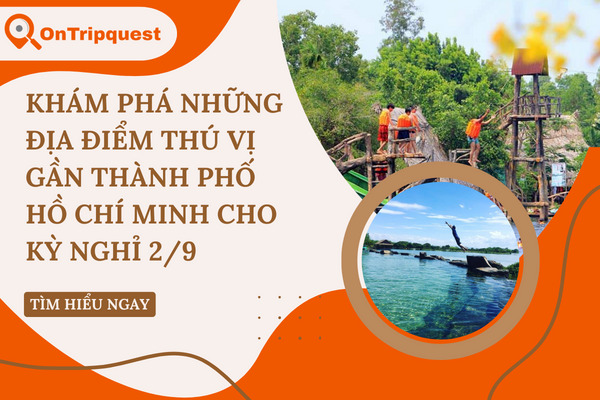 Khám Phá Những Địa Điểm Thú Vị Gần Thành Phố Hồ Chí Minh Cho Kỳ Nghỉ 2/9