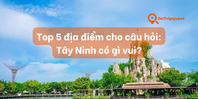 Tây Ninh có gì vui