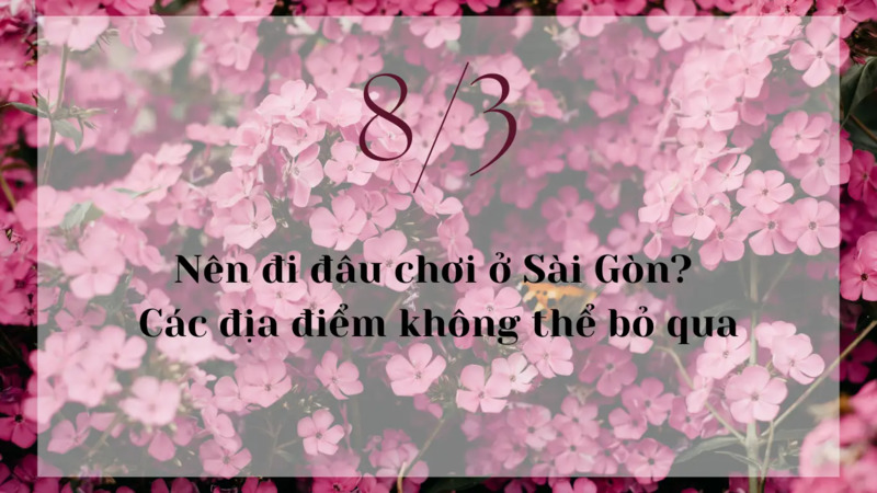 8/3 nên đi đâu chơi ở Sài Gòn?