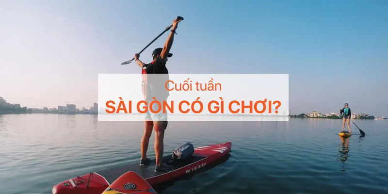 cuối tuần sài gòn có gì trải nghiệm