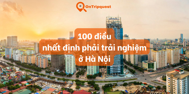 100 điều nhất định phải trải nghiệm ở Hà Nội